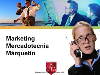 Marketing
Mercadotecnia
Márquetin

                     LOGO
        Elaborado por: Mauricio Sánchez. MBA.   1
 
