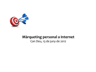 Màrqueting personal a Internet
    Can Deu, 13 de juny de 2012
 