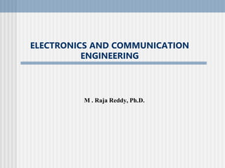 ELECTRONICS AND COMMUNICATION
ENGINEERING
M . Raja Reddy, Ph.D.
 