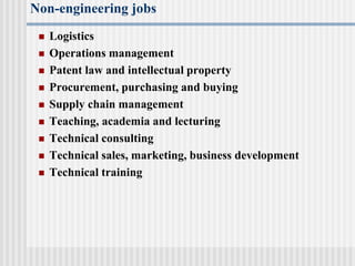 Non-engineering jobs
 Logistics
 Operations management
 Patent law and intellectual property
 Procurement, purchasing and buying
 Supply chain management
 Teaching, academia and lecturing
 Technical consulting
 Technical sales, marketing, business development
 Technical training
 