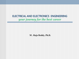 ELECTRICAL AND ELECTRONICS ENGINEERING
your journey for the best career
M . Raja Reddy, Ph.D.
 