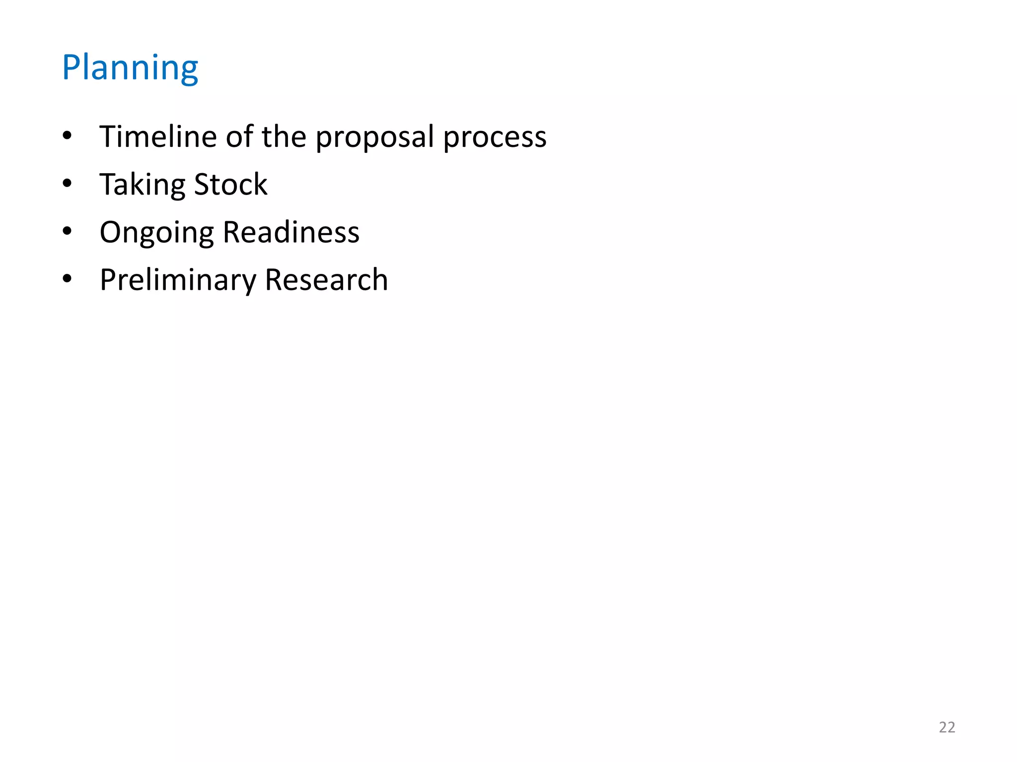 Planning
• Timeline of the proposal process
• Taking Stock
• Ongoing Readiness
• Preliminary Research
22
 