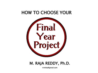 HOW TO CHOOSE YOUR
M. RAJA REDDY, Ph.D.
rrmitta@gmail.com
 