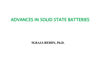 ADVANCES IN SOLID STATE BATTERIES
M.RAJA REDDY, Ph.D.
 