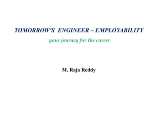 TOMORROW'S ENGINEER – EMPLOYABILITY
your journey for the career
M. Raja Reddy
 