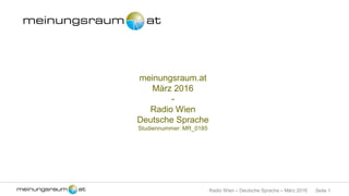 Seite 1Radio Wien – Deutsche Sprache – März 2016
meinungsraum.at
März 2016
-
Radio Wien
Deutsche Sprache
Studiennummer: MR_0185
 