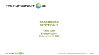 Seite 1Radio Wien – Energiesparen – November 2016
meinungsraum.at
November 2016
-
Radio Wien
Energiesparen
Studiennummer: MR_0305
 