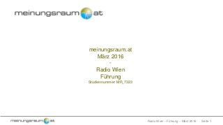 Seite 1Radio Wien – Führung – März 2016
meinungsraum.at
März 2016
-
Radio Wien
Führung
Studiennummer: MR_7323
 