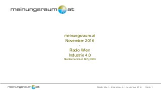 Seite 1Radio Wien – Industrie 4.0 – November 2016
meinungsraum.at
November 2016
-
Radio Wien
Industrie 4.0
Studiennummer: MR_0303
 