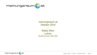 Seite 1Radio Wien – Lehrer – Oktober 2016
meinungsraum.at
Oktober 2016
-
Radio Wien
Lehrer
Studiennummer: MR_0293
 