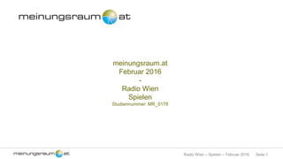 Seite 1Radio Wien – Spielen – Februar 2016
meinungsraum.at
Februar 2016
-
Radio Wien
Spielen
Studiennummer: MR_0178
 