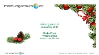 Seite 1Radio Wien – Weihnachten – Dezember 2016
meinungsraum.at
Dezember 2016
-
Radio Wien
Weihnachten
Studiennummer: MR_0308
 