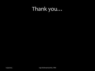 Thank you…
11/30/2015 raja Krishnamoorthy -PMI
 