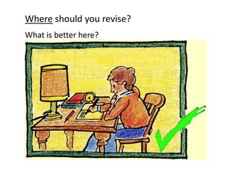 Where should you revise?
What is better here?
 