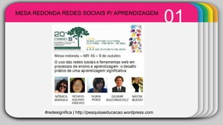 MESA REDONDA REDES SOCIAIS P/ APRENDIZAGEM 01 
WINTER Template 
#redesignifica | http://pesquisaeducacao.wordpress.com 
 
