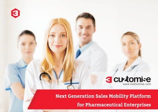 Next Generation Sales Mobility Platform
for Pharmaceutical Enterprises
www.cuztomise.com
 