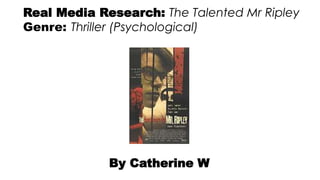 Real Media Research: The Talented Mr Ripley
Genre: Thriller (Psychological)
By Catherine W
 