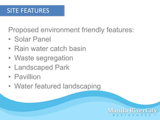 SITE FEATURES

Proposed environment friendly features:
• Solar Panel
• Rain water catch basin
• Waste segregation
• Landscaped Park
• Pavillion
• Water featured landscaping
 