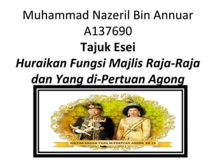 Muhammad Nazeril Bin Annuar
            A137690
           Tajuk Esei
Huraikan Fungsi Majlis Raja-Raja
  dan Yang di-Pertuan Agong
 