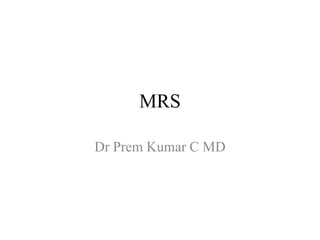 MRS
Dr Prem Kumar C MD

 