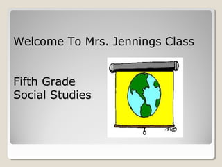 Welcome To Mrs. Jennings ClassWelcome To Mrs. Jennings Class
Fifth GradeFifth Grade
Social StudiesSocial Studies
 