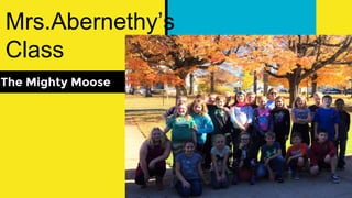 The Mighty Moose
Mrs.Abernethy’s
Class
 