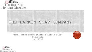 “Mrs. James Brown starts a Larkin Club”
Filmstrip
ca. 1930
 