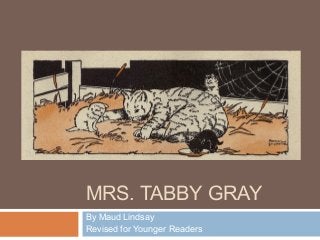 MRS. TABBY GRAY
By Maud Lindsay
Revised for Younger Readers
 