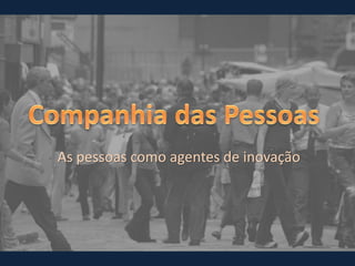 As pessoas como agentes de inovação
 