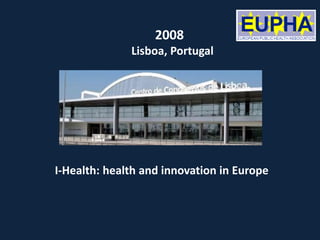 I-Health: health and innovation in Europe
2008
Lisboa, Portugal
 