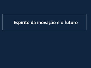 Espirito da inovação e o futuro
 