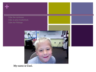 All About Me I like the cyclones. I like to play basketball. I like the Vikings. My name is Cael. 