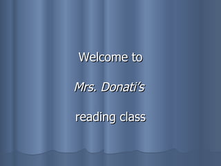 Welcome to Mrs. Donati’s   reading class 