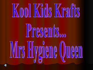 Kool Kids Krafts  Presents... Mrs Hygiene Queen 