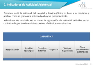 Permiten medir la actividad del Hospital y Servicio Clínico en base a su casuística y 
analizar como se gestiona la activi...
