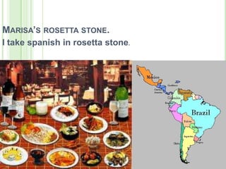 MARISA’S ROSETTA STONE.
I take spanish in rosetta stone.
 