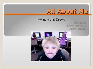 All About Me I love pizza. I love footballs. I play football. My name is Drew.  
