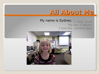 All About Me I  love  pizza. My hair is blonde. I love the  monkey bars. My name is Sydney. 