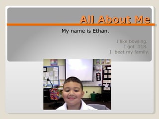 All About Me I like bowling.  I got  118.  I  beat my family. My name is Ethan. 