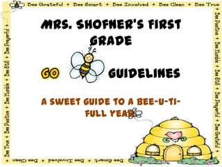Mrs. Shofner’s First GradeGO			Guidelines A sweet guide to a Bee-u-ti-full year! 