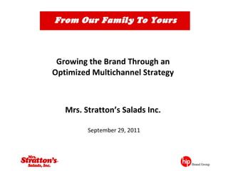 Growing the Brand Through an  Optimized Multichannel Strategy  Mrs. Stratton’s Salads Inc.  September 29, 2011 