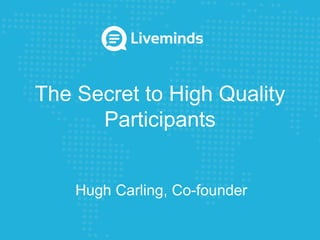 The Secret to High Quality
Participants
Hugh Carling, Co-founder
 