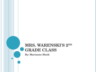 MRS. WARENSKI'S 2 ND  GRADE CLASS By: Marianne Bluth 