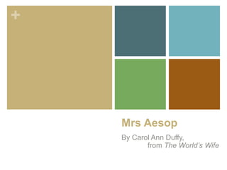+
Mrs Aesop
By Carol Ann Duffy,
from The World’s Wife
 