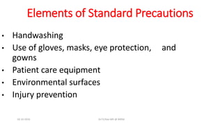 Elements of Standard Precautions
• Handwashing
• Use of gloves, masks, eye protection, and
gowns
• Patient care equipment
• Environmental surfaces
• Injury prevention
18-10-2016 Dr.T.V.Rao MD @ MRSA
 