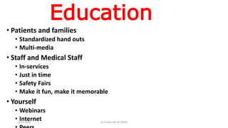 Education
• Patients and families
• Standardized hand outs
• Multi-media
• Staff and Medical Staff
• In-services
• Just in time
• Safety Fairs
• Make it fun, make it memorable
• Yourself
• Webinars
• Internet18-10-2016 Dr.T.V.Rao MD @ MRSA
 