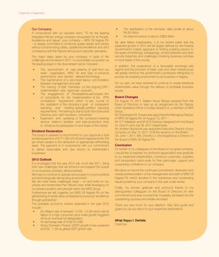 Our Company
In consonance with our avowed vision “To be the leading
integrated African energy company recognized for its People,
Excellence and Values” your company – MRS Oil Nigeria Plc
– is deeply committed to achieving quality results and strides
without compromising safety, operational excellence and strict
compliance with the highest ethical and corporate standards.
The major steps taken by your company, in spite of the
challenges encountered in 2011, to consolidate our position as
the leading player in the downstream sector included: -
•	 The secondment of new streams of staff from our
sister organization, MRS Oil and Gas to enhance
performance and transfer relevant technology.
•	 The  maintenance  of  a  zero-level  labour  con-frontation
between management and staff.
•	 The  training  of staff  members  on the ongoing SAP i
mplementation was vigorously pursued.
•	 The   engagement   of   PricewaterhouseCoopers firm  
of consultants for the implementation of the IFRS
compliance requirement which is very crucial to
the realization of the company’s goal of transparent
reporting and meeting globally-certified reporting
requirements. The training is vital for both Non-Executive
Directors and staff members concerned.
•	 Expansion   and   updating  of  the  company’s existing   
service station’s facilities and lube production lines
to enhance its participation in and share of the market.
Dividend Declaration
The board is pleased to recommend for your approval a total
dividendpaymentofN177,792,070.40whichrepresentsN0.70k
per share subject to the deduction of appropriate withholding
taxes. The payment is in consonance with our commitment
to deliver reasonable and due returns to shareholder’s
investment.
2012 Outlook
It is envisaged that the year 2012 will, much like 2011, bring
forth new challenges that will enhance and expand the scope
of our business activities, albeit positively.
We hope to continue to operate and prosper in a socio-political
and technologically demanding environment.
We will meet these challenges head – on and build on our
unique and entrenched Pan African roots while leveraging on
our present position and strength within the MRS Group.
Furthermore we will, together, put MRS Oil Nigeria Plc on the
global listing of world-class companies by pursuing “excellence
through partnership”.
The probable economic indices expected in the year 2012
include: -
•	 An inflation rate of between 12.5% - 13.5% which will be
fallout of a high consumer price index growth triggered
off by an eventual full deregulation.
•	 An exchange rate of N162 to US$1
•	 Gross Domestic Product (GDP) growth to be sustained
at 6.5% - 7.5% as global GDP growth rate.
•	 The stabilization of the domestic debt profile at about
N5.62 trillion.
•	 An external reserve of about US$32.64bn
My dear fellow shareholders, it is my fervent belief that the
expected growth in 2012 will be largely defined by the Federal
Government’s holistic approach to finding a lasting solution to
the spate of bombings, kidnappings, armed robberies and other
security breaches and challenges hindering business activities
in most states of the country.
In addition, the sustenance of a favourable exchange rate
regime and the provision of basic rural and urban infrastructure
will greatly reinforce the government’s professed willingness to
provide the enabling environment to do business in Nigeria.
On our part, we have resolved to continue to create beneficial
shareholders value through the delivery of profitable business
results.
Board Changes
On August 15, 2011, Mallam Musa Yahaya resigned from the
Board of Directors to take up an assignment as the Deputy
Chief Operating Officer of Corlay Global S.A, a member of MRS
Group.
Mr. Shardhashis B. Prasad was appointed the Managing Director
of MRS Oil Nigeria Plc on August 15, 2011.
Mr. O.T Adelekan and Mr M.O Cardoso resigned from the Board
on June 21 and July 26, 2011 respectively.
Mr. Andrew Gbodume was appointed Executive Director of your
company on May 12, 2011, to fill the vacancy on the Board.
On June 1, 2011, Mrs. Dorothy U. Ufot resigned as a Director on
the Board of MRS Oil Nigeria Plc.
Conclusion
On behalf of my colleagues on the Board of our great company,
I would like to express my profound appreciation and gratitude
to our esteemed shareholders, numerous customers, suppliers
and transporters nation-wide for their patronage, support and
unwavering confidence in our company.
We place on record the continued commitment, dedication and
overall professionalism of the management and staff of MRS Oil
Nigeria Plc which resulted in the impressive and outstanding
results posted by your company in the year under review.
Finally, my sincere gratitude and profound thanks to my
distinguished colleagues on the Board of Directors for their
commitment and wise counsel that, invariably, translated into the
outstanding success and strides recorded.
Thank you very much for your attention. May God guide and
guard you as you return to your respective destinations.
Alhaji Sayyu I. Dantata
Chairman
Chairman’s Statement
 