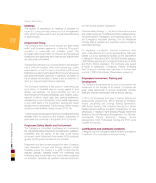 22
AnnualReport&Accounts
Meetings:
The register of attendance at meetings is available for
inspection during normal business hours at the registered
office of the Company and at each Annual General Meeting
of the Company.
Employment Policy:
The Company from time to time recruits and hires highly
skilled and competent personnel, to drive the Company’s
operations to sustainable and profitable growth. The
Company skills requirements for hiring are specific and well
established and applicants who meet the job requirements
are objectively considered.
Theobjectiveofthepolicyistoprovidealevelofremuneration
that is sufficient to attract, retain and motivate high quality
employees to run the Company successfully and to ensure
that there is an alignment between the Company’s business
plan and shareholder objectives. A significant proportion of
the employee remuneration is linked to the achievement of
short and long-term performance objectives.
The Company maintains a fair policy in considering job
applications of disabled persons having regard to their
abilities and aptitude. The policy prohibits any form of
discrimination on the basis of disability, race, religion, colour,
national or ethnic origin, age, sex, political preference,
membership or non membership of any lawful organization
or any other basis in the recruitment, training and career
development of employees. The Company did not employ
any person with disability during the year (2010: Nil).
TheCompanyprovidesaworkingenvironmentthatpromotes
diversity within its workforce and enables employees to
participate and contribute to the growth of the Company.
Employees Safety, Health and Environment:
The Company is committed to achieving and maintaining
the highest standards of safety for its employees, suppliers,
customers and the public. In the year under review,
consistent Health Safety and Environment (HSE) standards
guided the Company’s operations and activities.
Employees and their families enjoyed the best of medical
care obtainable in-house and through selected private
hospitals across the country. It is worth of note that the
statutory periodic Industrial Health (IH) screening and
monitoring tests (Audiometric and Vision) were conducted
on all Aviation operatives by qualified medical practitioners
and the records properly maintained.
Essential safety trainings conducted for the workforce in the
year under review are, Road transportation safety planning,
Incident/Accident investigation and reporting training, Fire
and Emergency response planning, First Aid Response
Training, Marine pollution and prevention and contingency
planning workshops.
On regulatory compliance, statutory inspections visits
were conducted and emergency preparedness drills were
carried out at our operational facilities by the Department
of Petroleum Resources (DPR), NOSDRA (Federal agency),
LASEPA(Stateagency)andtheNigerianPortsAuthority(NPA)
and FAAN, Airlines Operators. The Company was issued
a report of satisfactory compliance, thereby endorsing
the Company’s initiatives and objectives to achieve best
practice in SHE in the industry (Downstream subsector).
Employees Involvement, Training and
Development:
The Company recognizes that success and reputation are
dependent on the integrity of its people. Employees are
given equal opportunity to acquire knowledge, develop
skills and broaden their horizon with on the job training.
In 2011, 22 employees took part in various training and
development programmes; BPCS Training (2 Modules-
Invoice processing and closing) Training Governance,
MRS Action Tracking Tool, Industrial Training Fund Grand
Reimbursement Seminar, Induction Programmes for new
employees, 7 Habits of Highly Effective People, Retirement
Workshop, Human Resources Management, The Effective
Secretary/PA Training Workshop, Strategic Vendor
Management, ICAN Professional Training and PTDF Local
Content Act Training.
Contributions and Charitable Donations:
During the year, the Company made the following donations
in fulfillment of its corporate social responsibility:
Directors’ Report Cont.’d
 