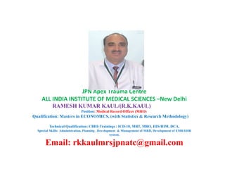 JPN Apex Trauma Centre
ALL INDIA INSTITUTE OF MEDICAL SCIENCES –New Delhi
RAMESH KUMAR KAUL/(R.K.KAUL)
Position: Medical R...