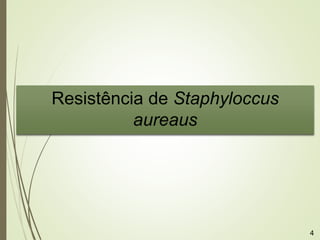 Resistência de Staphyloccus
aureaus
4
 